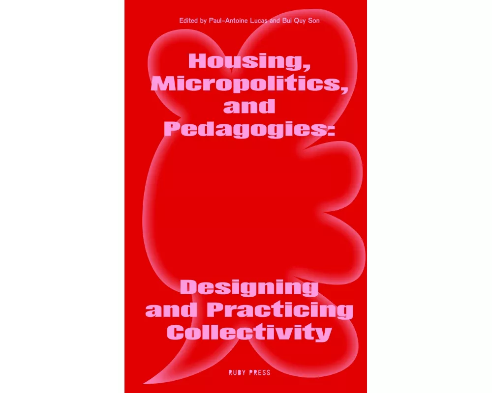 Housing, Micropolitics, and Pedagogies: Designing and Practicing Collectivity