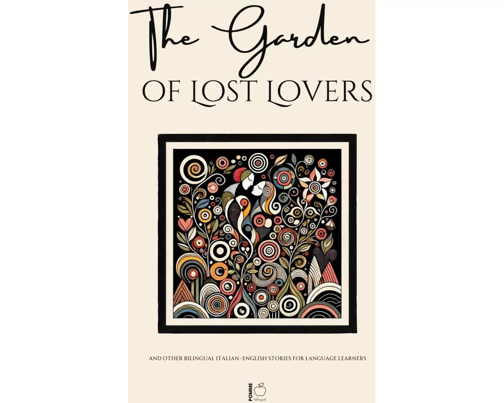 The Garden of Lost Lovers And Other Bilingual Italian-English Stories for Language Learners