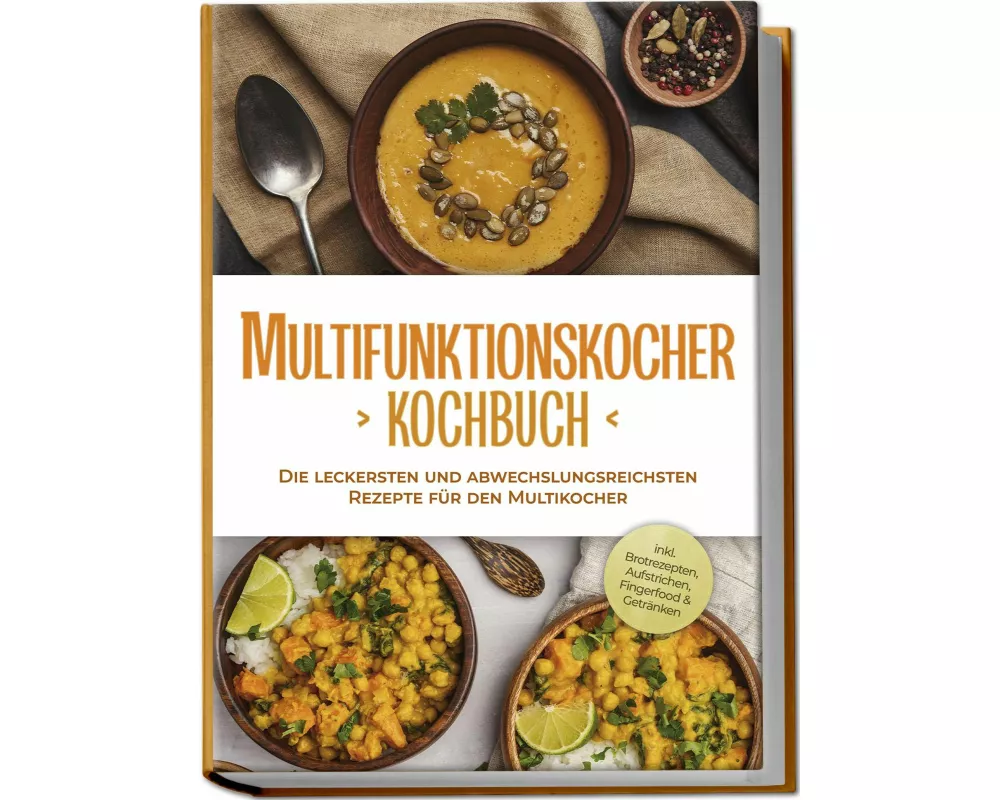 Multifunktionskocher Kochbuch: Die leckersten und abwechslungsreichsten Rezepte für den Multikocher - inkl. Brotrezepten, Aufstrichen, Fingerfood & Ge
