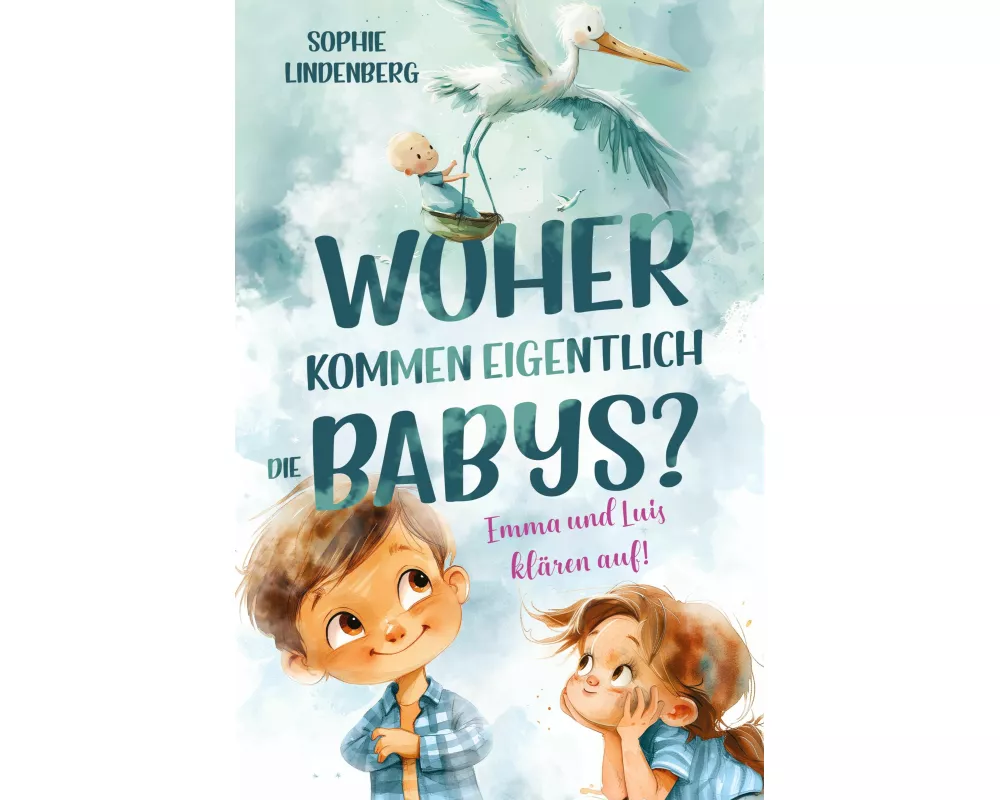Woher kommen eigentlich die Babys? Emma und Luis klären auf! Das einfühlsame Aufklärungsbuch für Kinder
