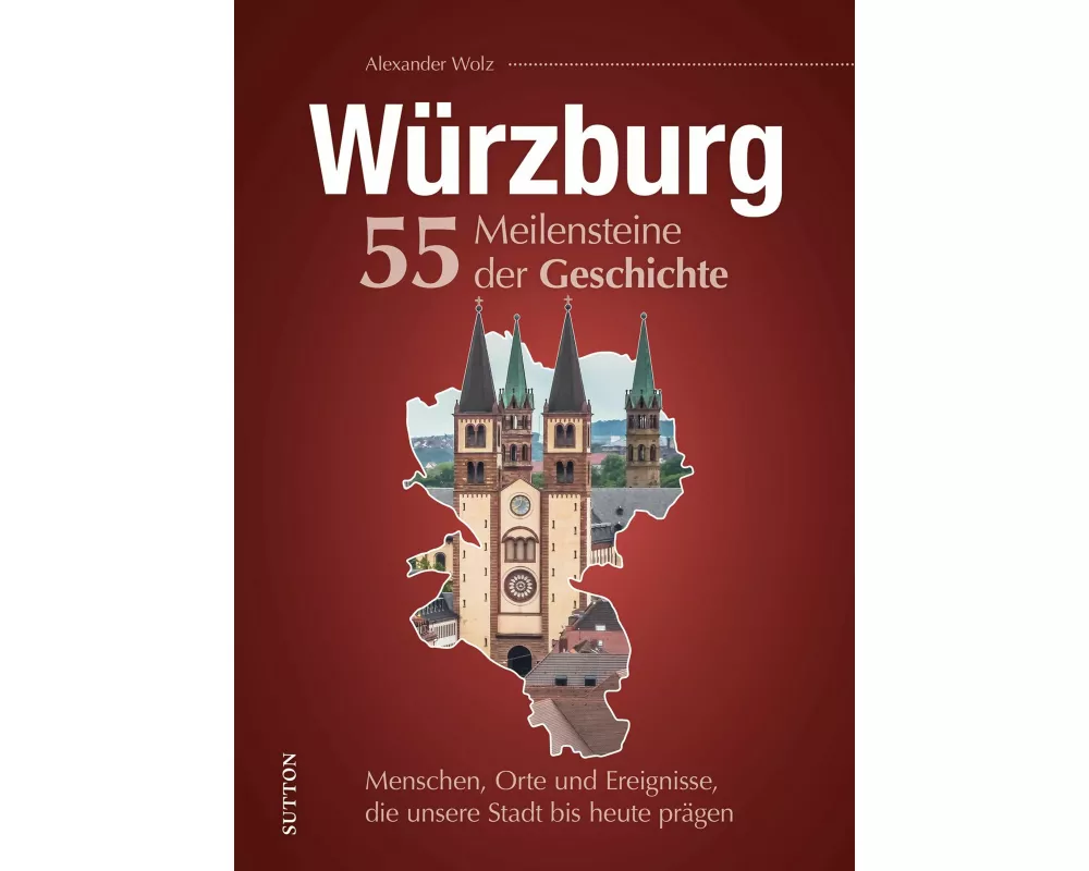 Würzburg. 55 Meilensteine der Geschichte