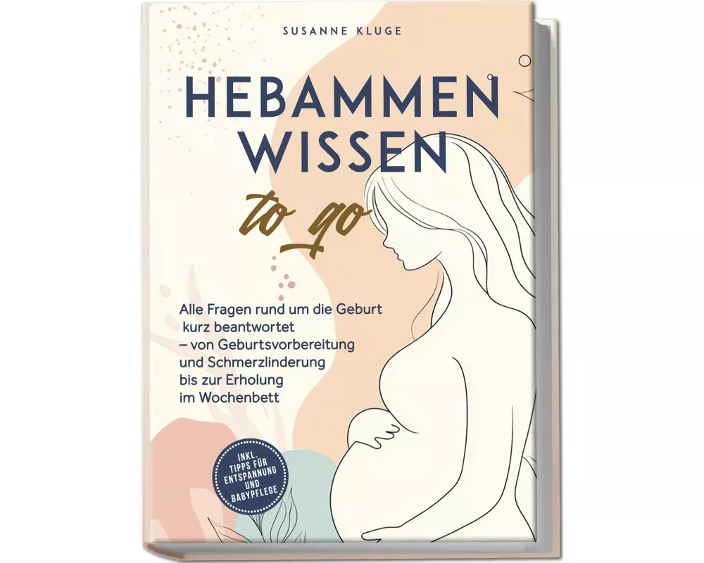 Hebammenwissen to go: Alle Fragen rund um die Geburt kurz beantwortet – von Geburtsvorbereitung und Schmerzlinderung bis zur Erholung im Wochenbett -