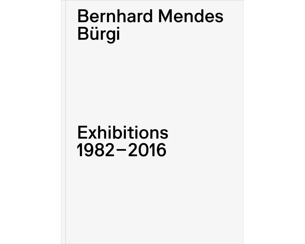 Bernhard Mendes Bürgi. Exhibitions 1982-2016