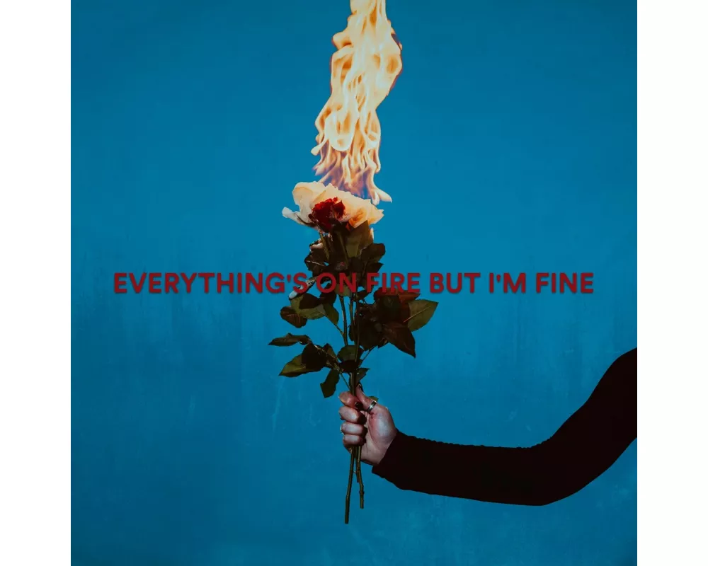 Everything's On Fire But I'm Fine