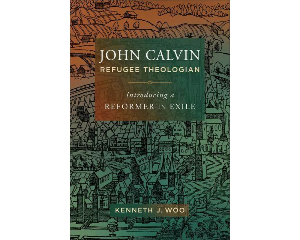 John Calvin, Refugee Theologian