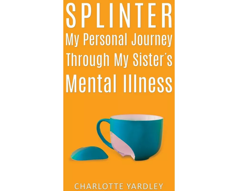 Splinter: My Personal Journey through My Sister’s Mental Illness