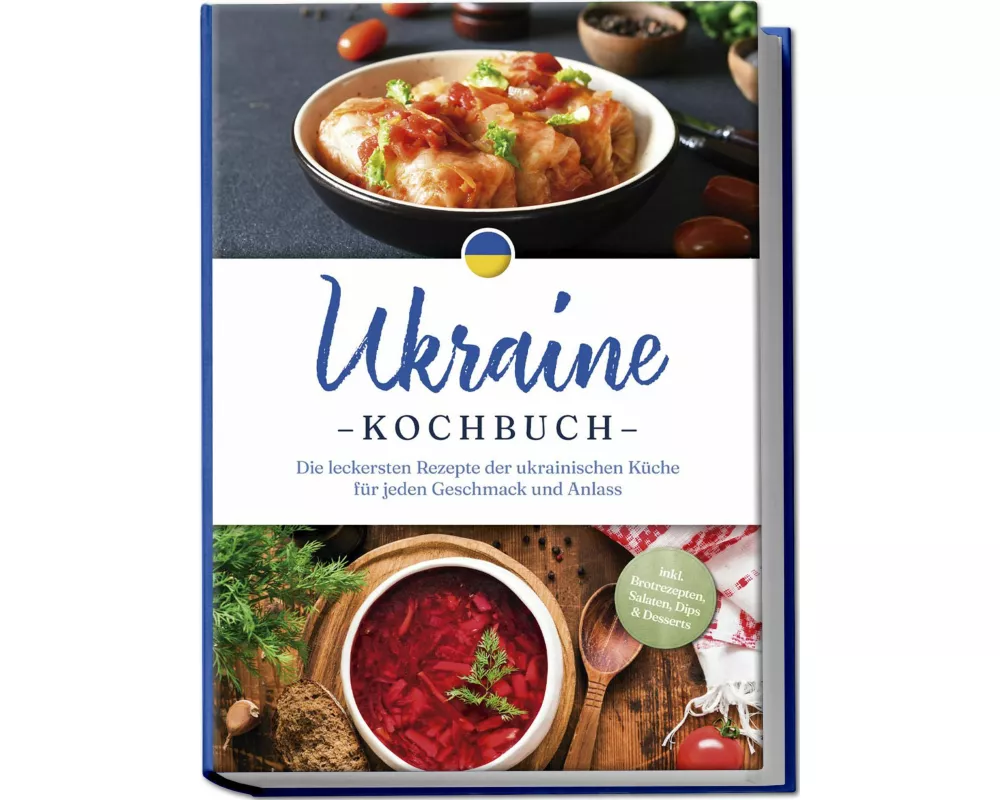 Ukraine Kochbuch: Die leckersten Rezepte der ukrainischen Küche für jeden Geschmack und Anlass - inkl. Brotrezepten, Salaten, Dips & Desserts