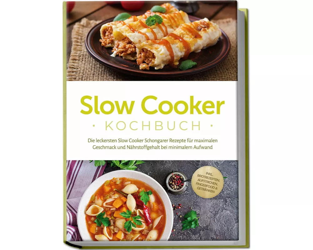 Slow Cooker Kochbuch: Die leckersten Slow Cooker Schongarer Rezepte für maximalen Geschmack und Nährstoffgehalt bei minimalem Aufwand - inkl. Brotreze