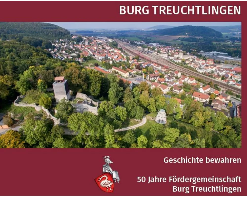 Burg Treuchtlingen. Geschichte bewahren - 50 Jahre Fördergemeinschaft Burg Treuchtlingen