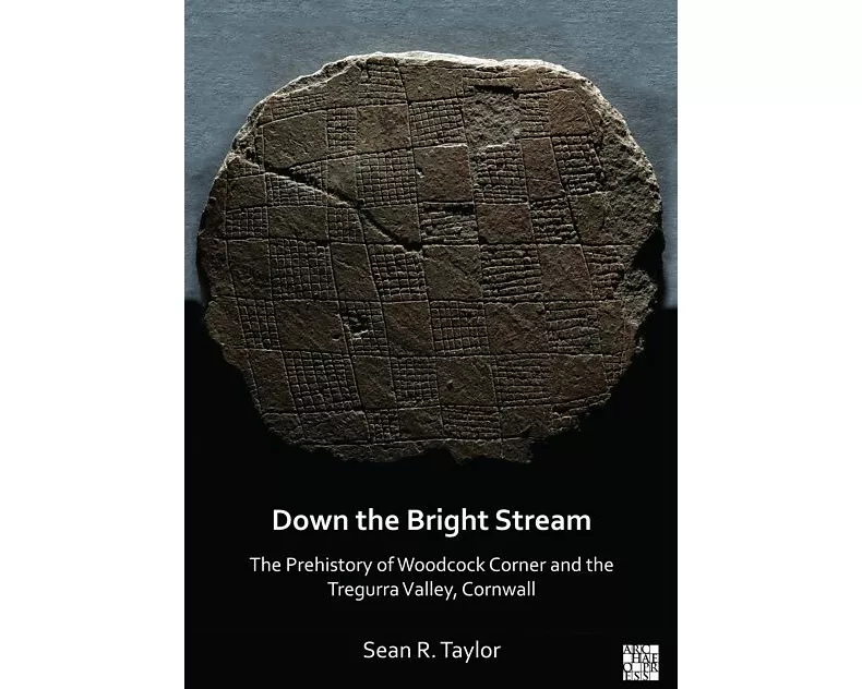 Down the Bright Stream: The Prehistory of Woodcock Corner and the Tregurra Valley, Cornwall