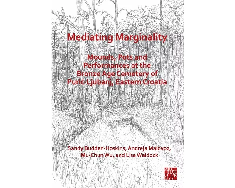 Mediating Marginality: Mounds, Pots and Performances at the Bronze Age Cemetery of Puric-Ljubanj, Eastern Croatia
