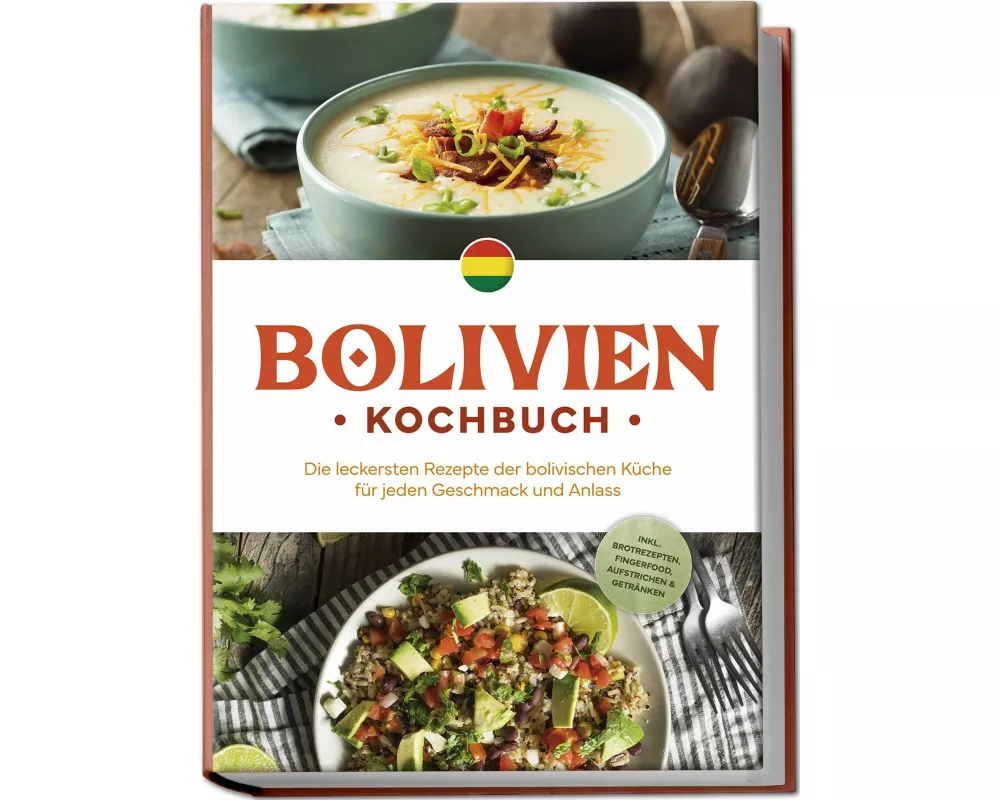 Bolivien Kochbuch: Die leckersten Rezepte der bolivischen Küche für jeden Geschmack und Anlass - inkl. Brotrezepten, Fingerfood, Aufstrichen & Getränk