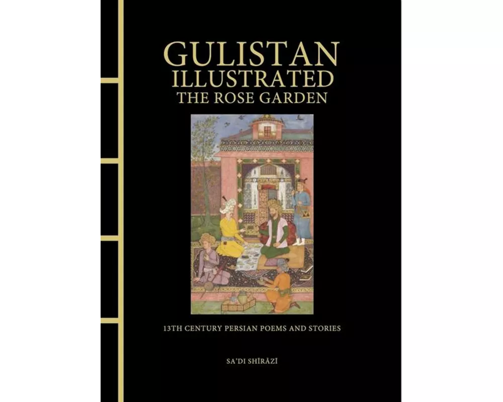 Gulistan Illustrated: The Rose Garden