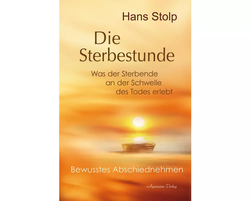Die Sterbestunde – Was der Sterbende an der Schwelle des Todes erlebt