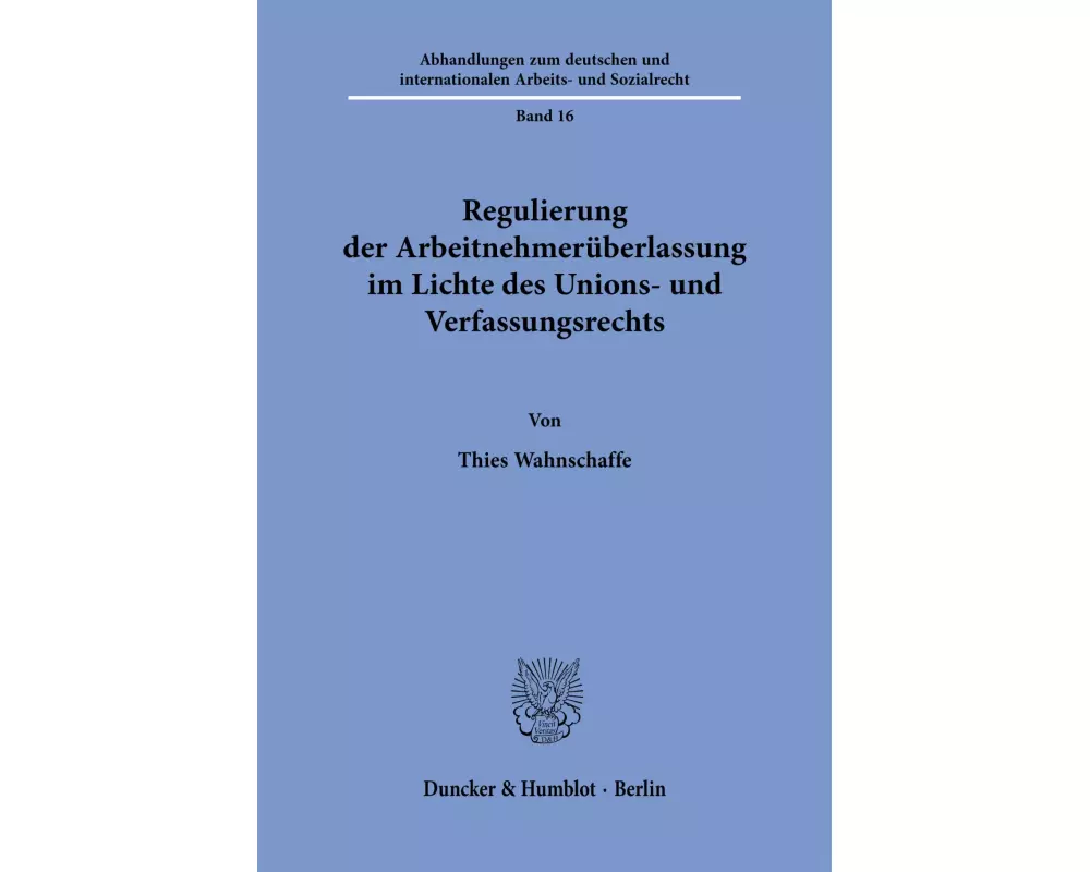 Regulierung der Arbeitnehmerüberlassung im Lichte des Unions- und Verfassungsrechts