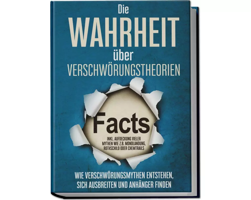 Die Wahrheit über Verschwörungstheorien: Wie Verschwörungsmythen entstehen, sich ausbreiten und Anhänger finden - inkl. Aufdeckung vieler Mythen wie z