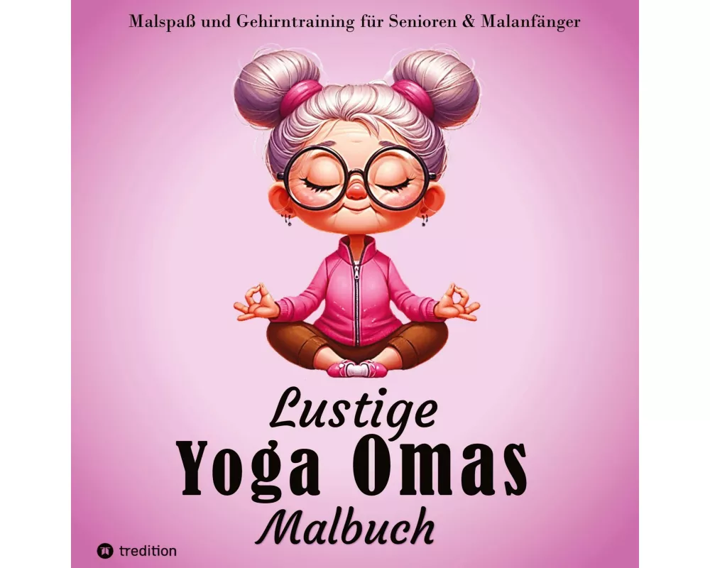 Malbuch für Senioren - Lustige Yoga Omas - Ausmalbilder für Erwachsene, Rentner, Frauen, Malanfänger & Yoga-Fans