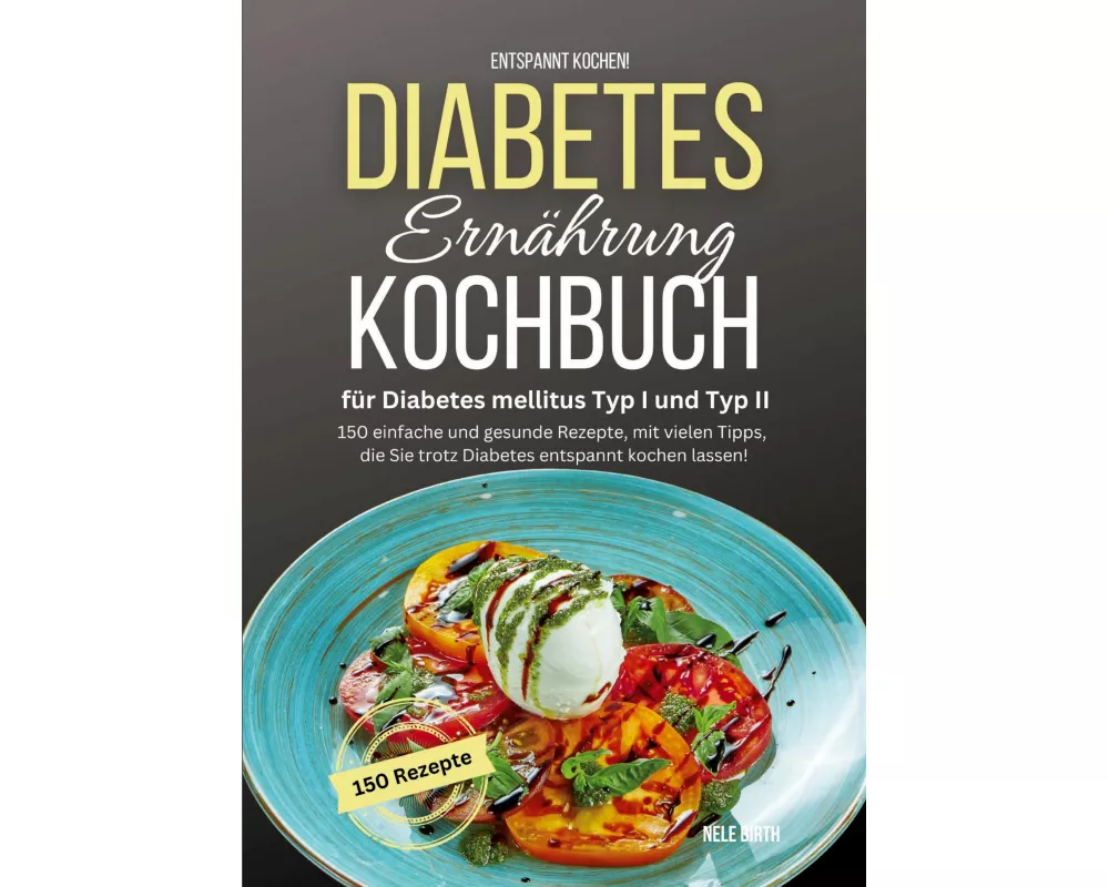 Entspannt kochen! Diabetes Ernährung Kochbuch für Diabetes mellitus Typ I und Typ II