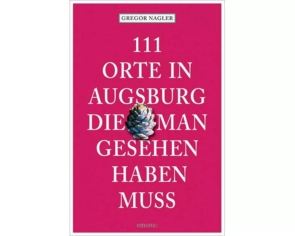 111 Orte in Augsburg, die man gesehen haben muss
