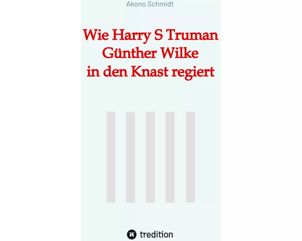 Wie Harry S Truman Günther Wilke in den Knast regiert