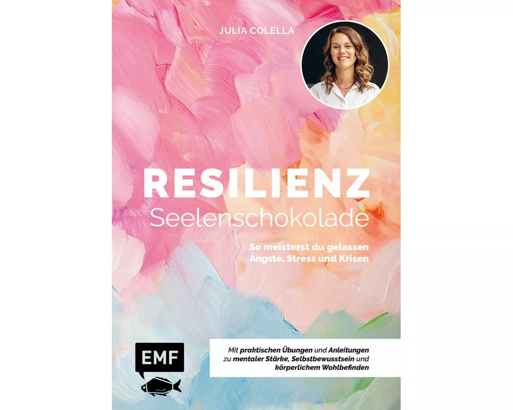Resilienz – Seelenschokolade: Der Weg zu mentaler Stärke, Selbstbewusstsein und körperlichem Wohlbefinden