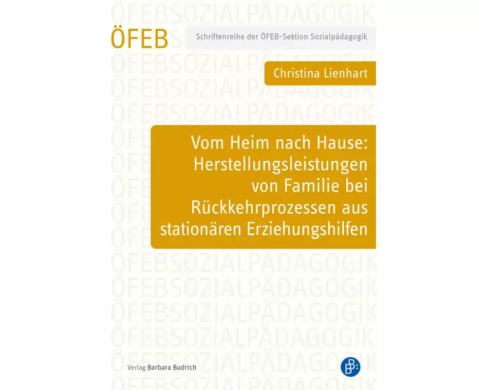 Vom Heim nach Hause: Herstellungsleistungen von Familie bei Rückkehrprozessen aus stationären Erziehungshilfen