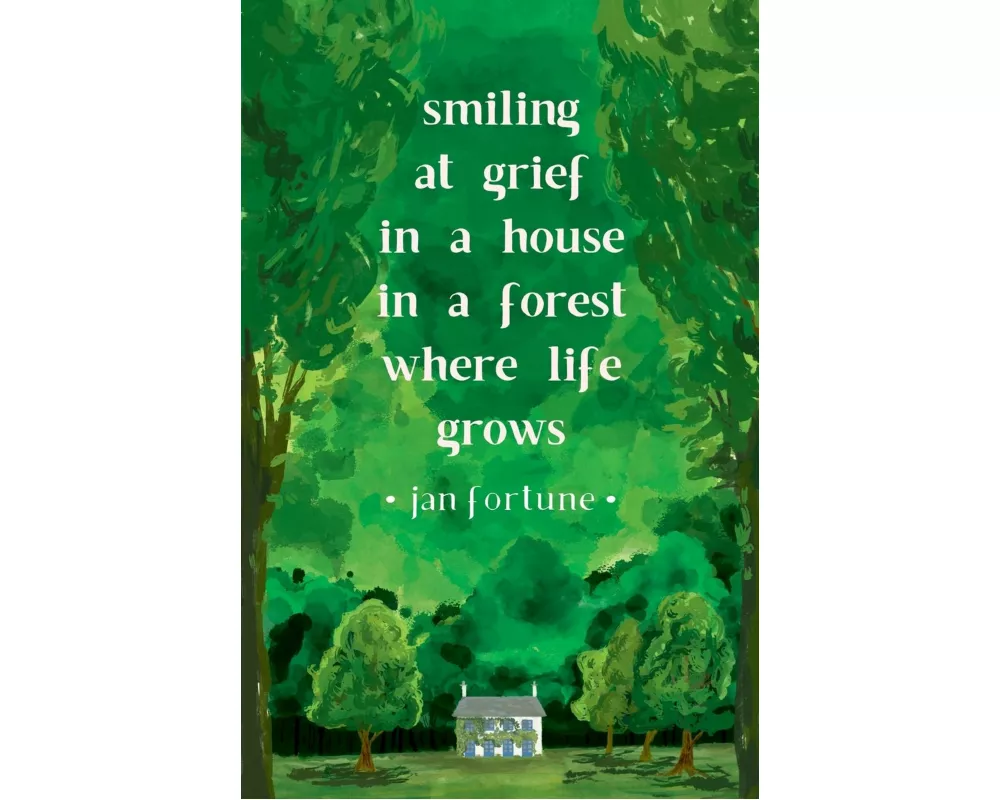 Smiling at Grief in a House in a Forest Where Life Grows