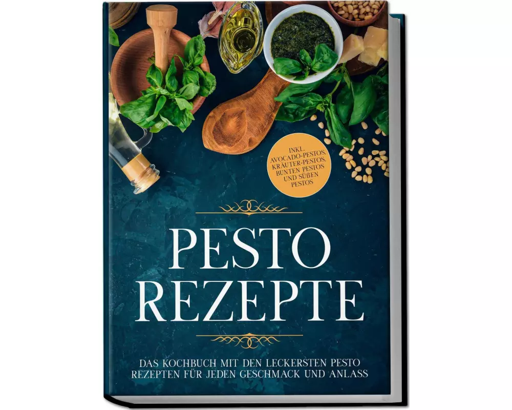 Pesto Rezepte: Das Kochbuch mit den leckersten Pesto Rezepten für jeden Geschmack und Anlass - inkl. Avocado-Pestos, Kräuter-Pestos, bunten Pestos und