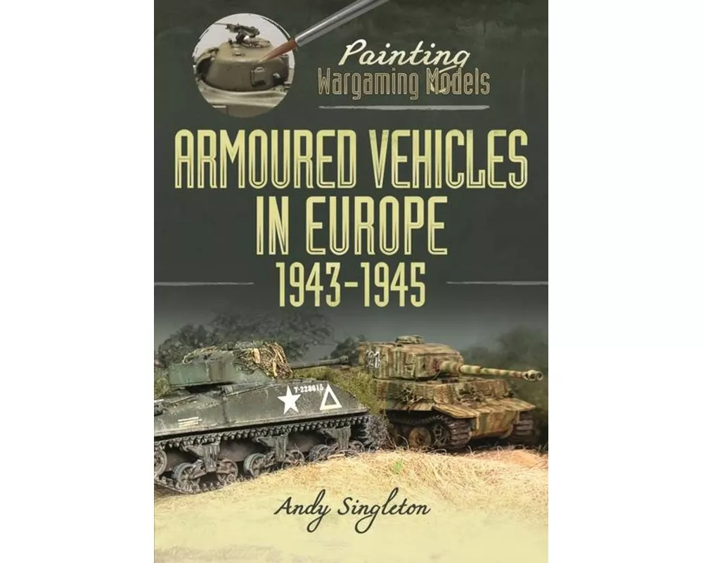 Painting Wargaming Models: Armoured Vehicles in Europe, 1943-1945