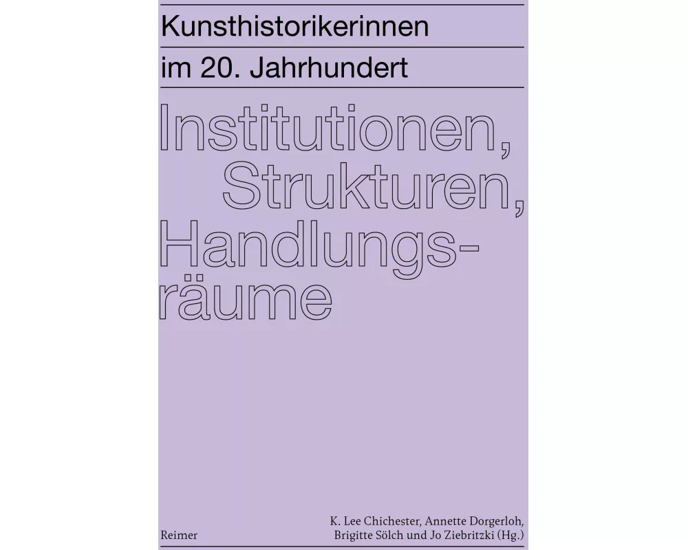 Kunsthistorikerinnen im 20. Jahrhundert 2: Institutionen, Strukturen, Handlungsräume
