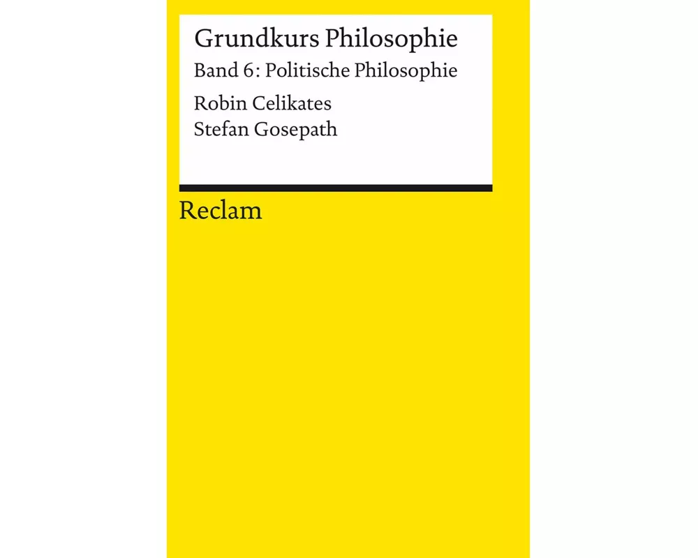Grundkurs Philosophie. Band 6: Politische Philosophie