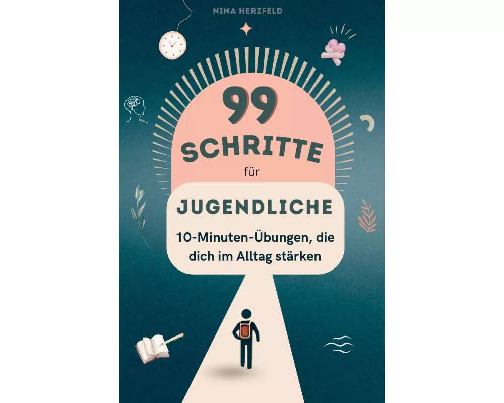 99 Schritte zu mehr Fokus und Leichtigkeit für Jugendliche