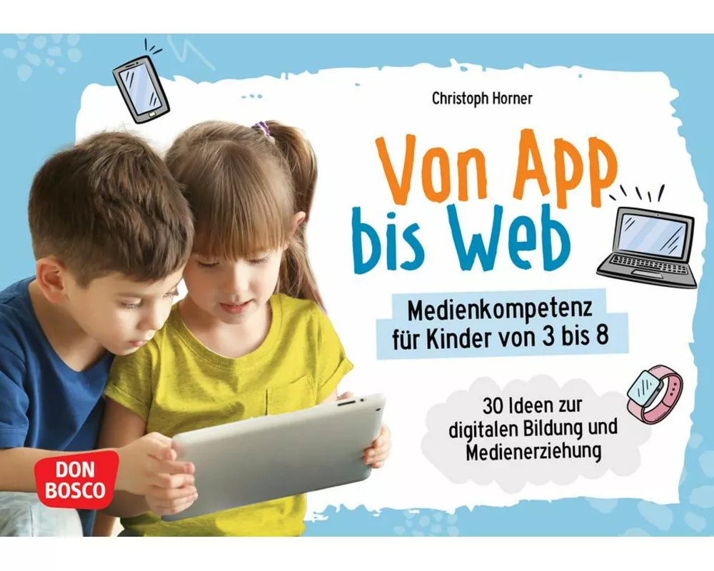 Von App bis Web. Medienkompetenz für Kinder von 3 bis 8