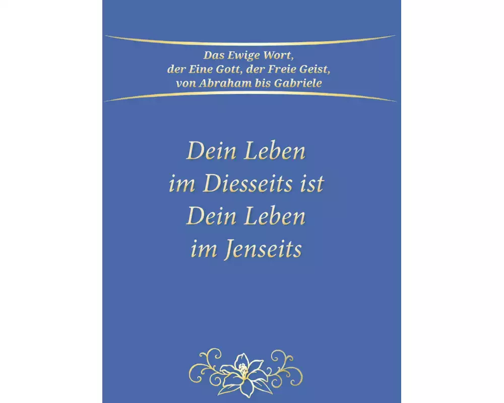 Dein Leben im Diesseits ist Dein Leben im Jenseits
