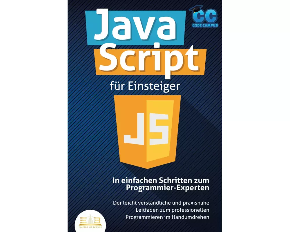 JavaScript für Einsteiger - In einfachen Schritten zum Programmier-Experten: Der leicht verständliche und praxisnahe Leitfaden zum professionellen Pro