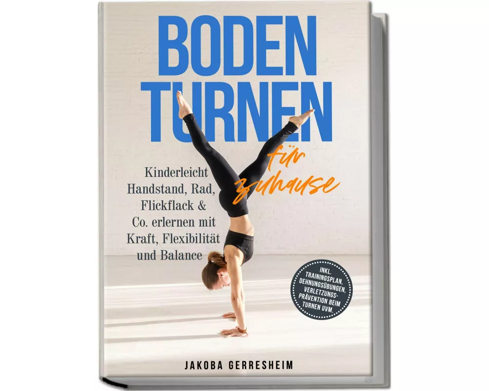 Bodenturnen für zuhause: Kinderleicht Handstand, Rad, Flickflack & Co. erlernen mit Kraft, Flexibilität und Balance - inkl. Trainingsplan, Dehnungsübu
