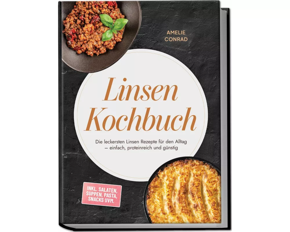 Linsen Kochbuch: Die leckersten Linsen Rezepte für den Alltag - einfach, proteinreich und günstig - inkl. Salaten, Suppen, Pasta, Snacks uvm