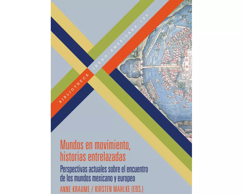 Mundos en movimiento, historias entrelazadas : perspectivas actuales sobre el encuentro de los mundos mexicano y europeo