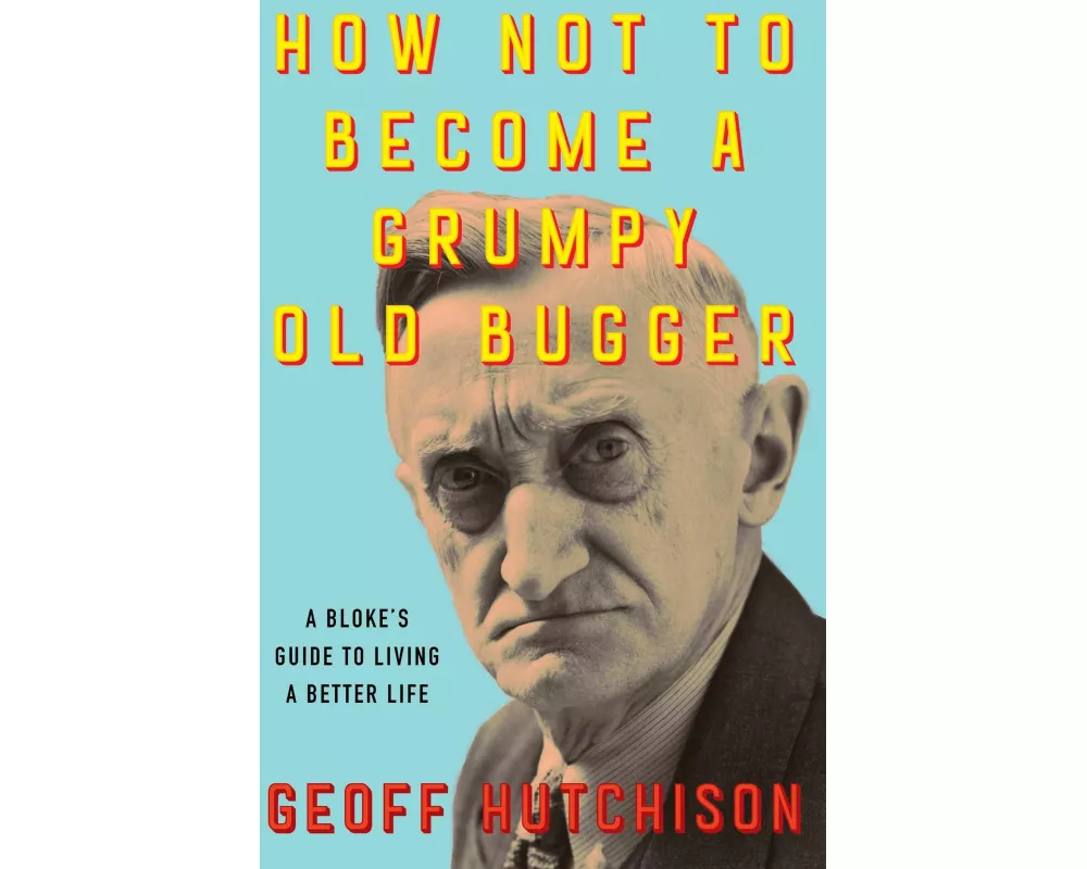 How Not to Become a Grumpy Old Bugger