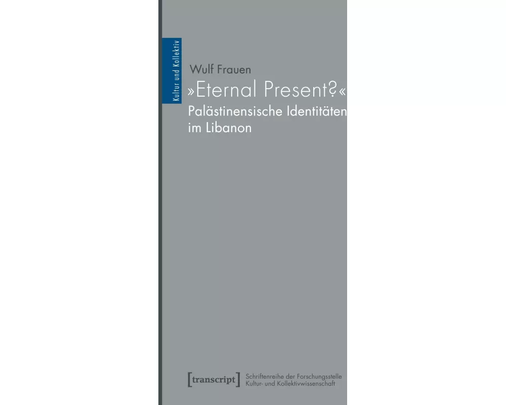 'Eternal Present?' - Palästinensische Identitäten im Libanon