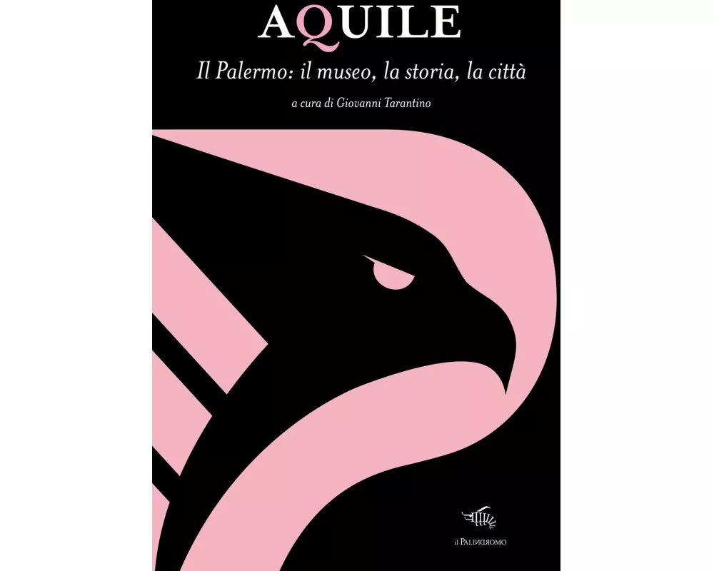 Aquile. Il Palermo, il museo, la storia, la città
