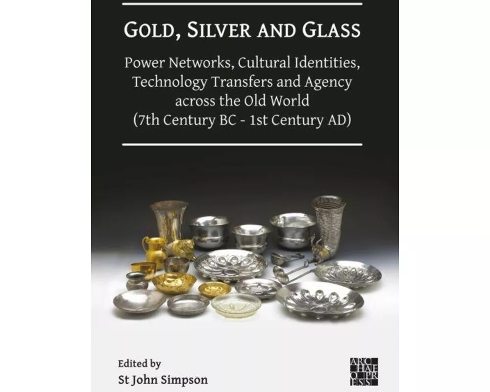 Gold, Silver and Glass: Power Networks, Cultural Identities, Technology Transfers and Agency across the Old World (7th Century BC - 1st Century AD)