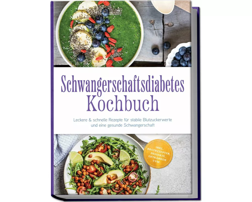 Schwangerschaftsdiabetes Kochbuch: Leckere & schnelle Rezepte für stabile Blutzuckerwerte und eine gesunde Schwangerschaft - inkl. Brotrezepten, Desse