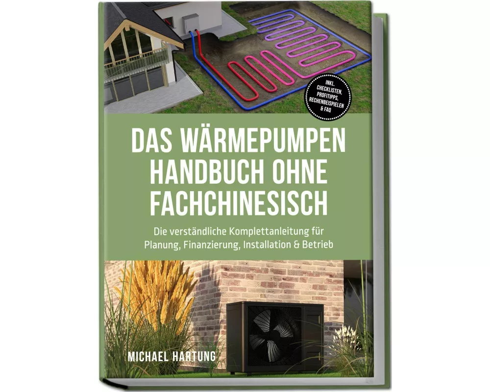 Das Wärmepumpen Handbuch ohne Fachchinesisch: Die verständliche Komplettanleitung für Planung, Finanzierung, Installation & Betrieb - inkl. Checkliste