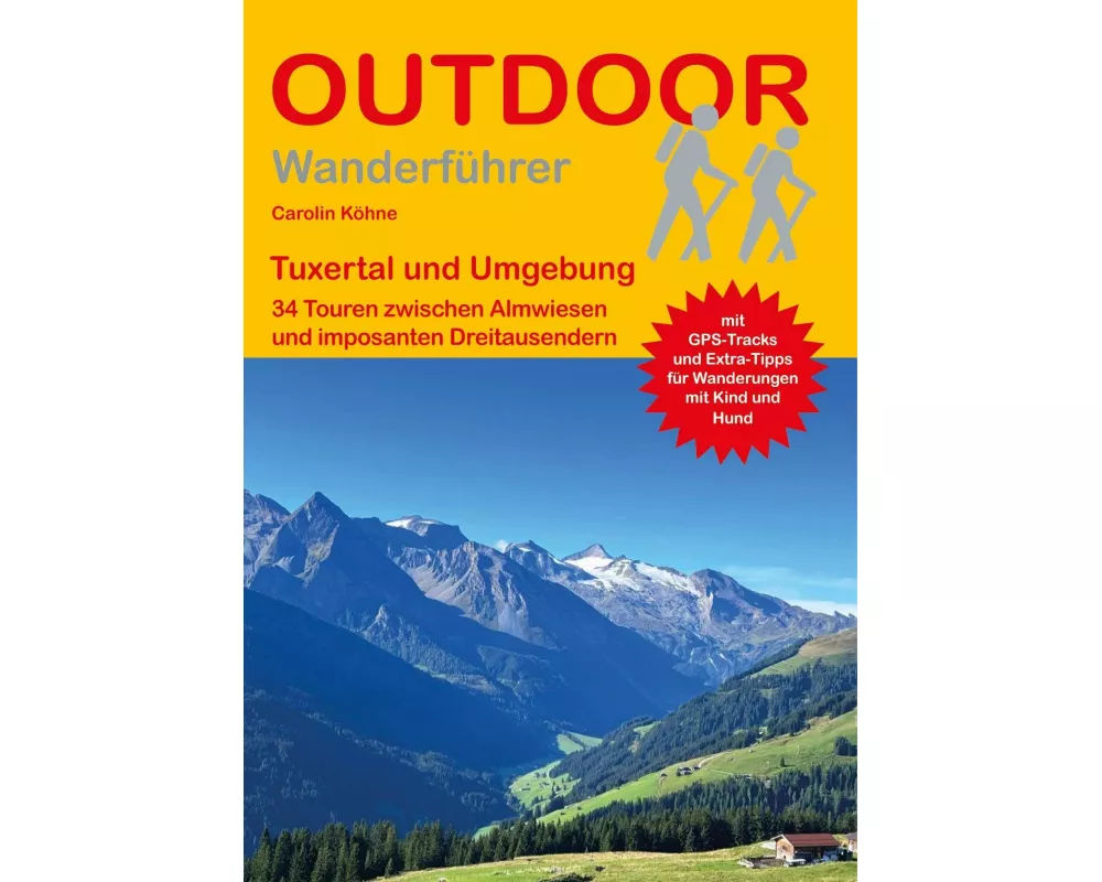 Tuxertal und Umgebung 34 Touren zwischen Almwiesen und imposanten Dreitausendern