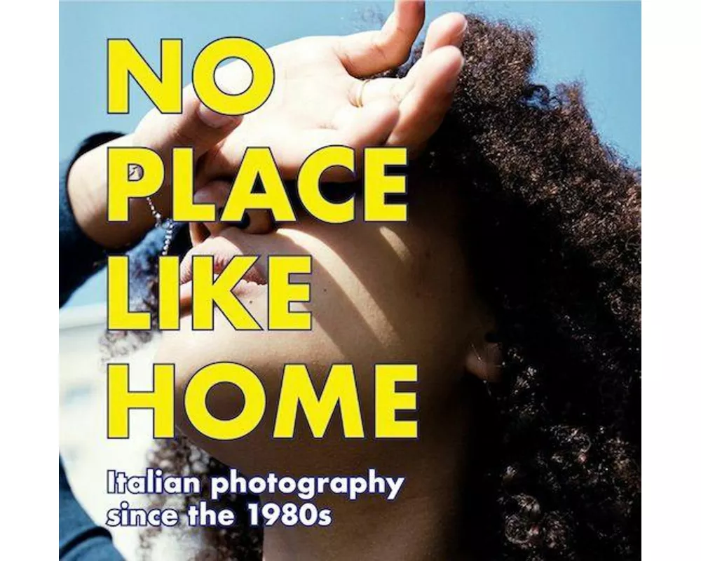 NO PLACE LIKE HOME. Italienische Fotografie seit den 1980er Jahren / Italian Photography since the 1980s