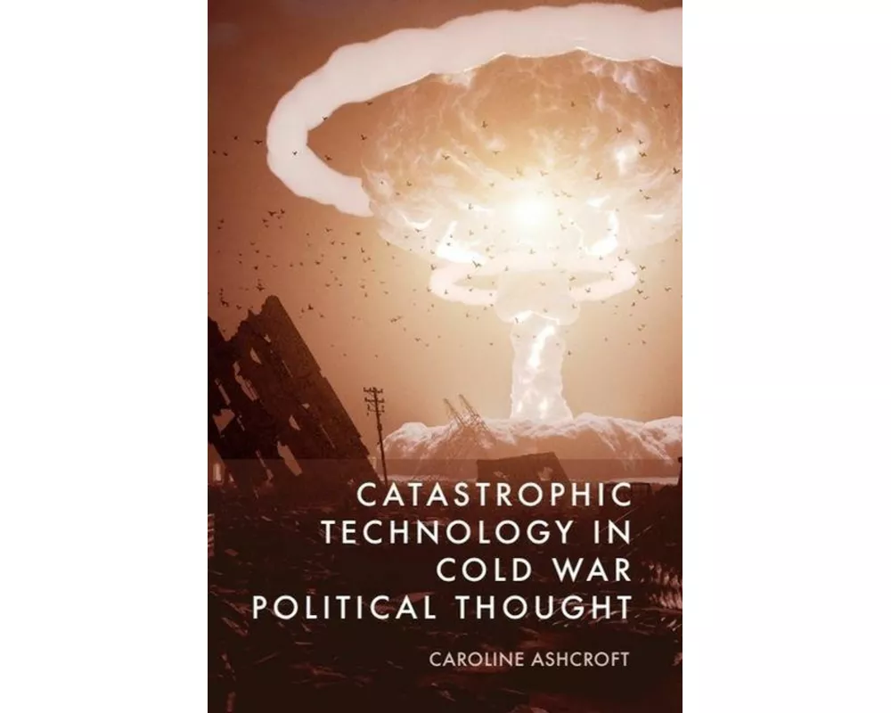 Catastrophic Technology in Cold War Political Thought