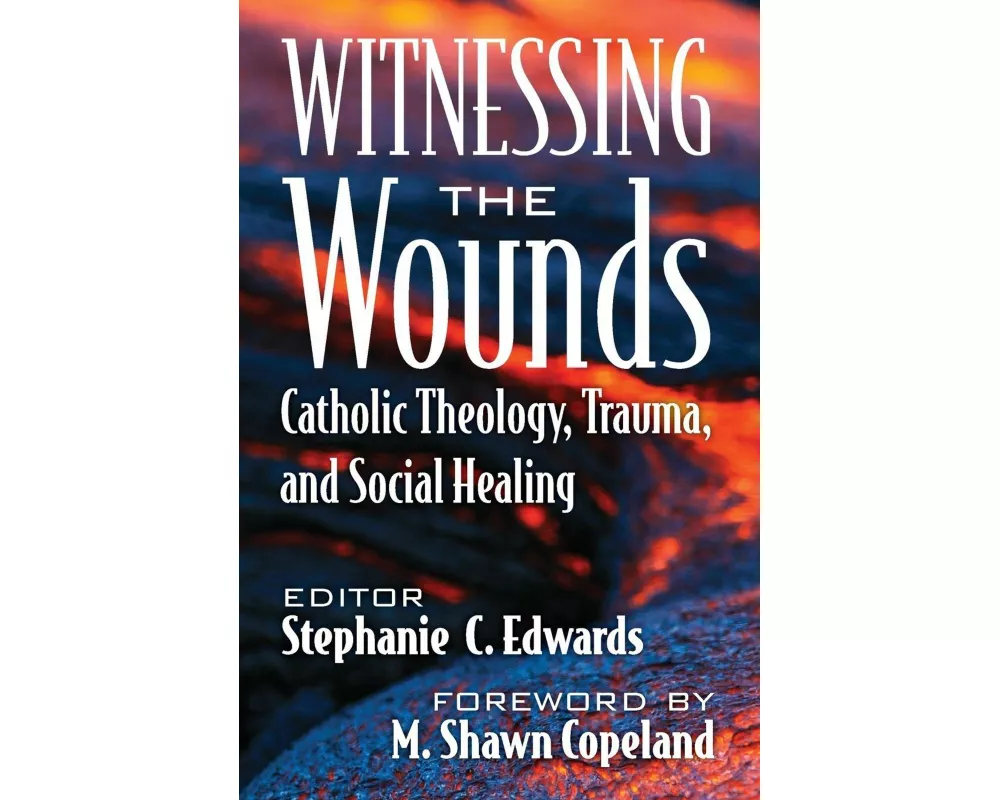 Witnessing the Wounds: Catholic Theology, Trauma, and Social Healing