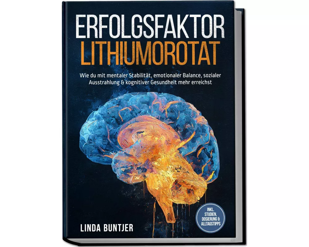 Erfolgsfaktor Lithiumorotat: Wie du mit mentaler Stabilität, emotionaler Balance, sozialer Ausstrahlung & kognitiver Gesundheit mehr erreichst - inkl.