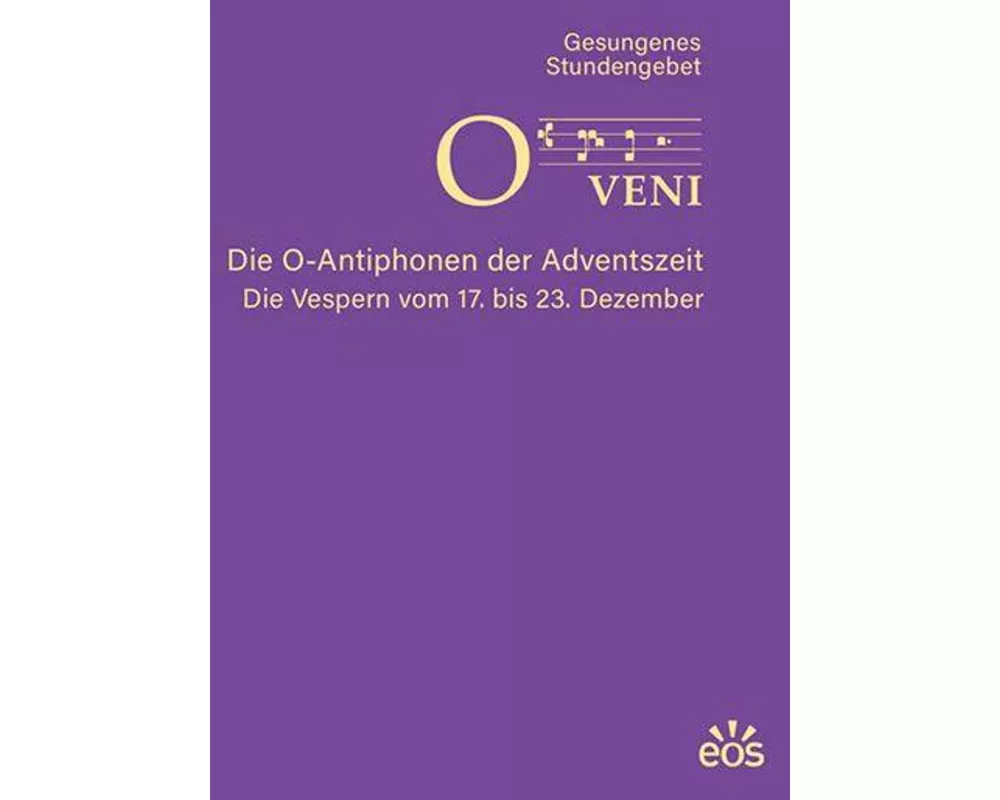 O veni - Die O-Antiphonen der Advenstzeit - Die Vespern vom 17. bis 23. Dezember